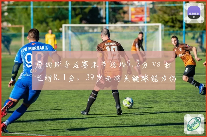 詹姆斯季后赛末节场均9.2分 vs 杜兰特8.1分，39岁老将关键球能力仍压新生代