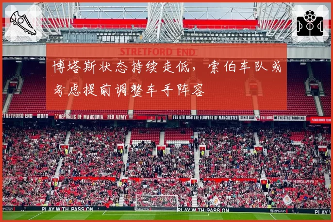 博塔斯状态持续走低，索伯车队或考虑提前调整车手阵容