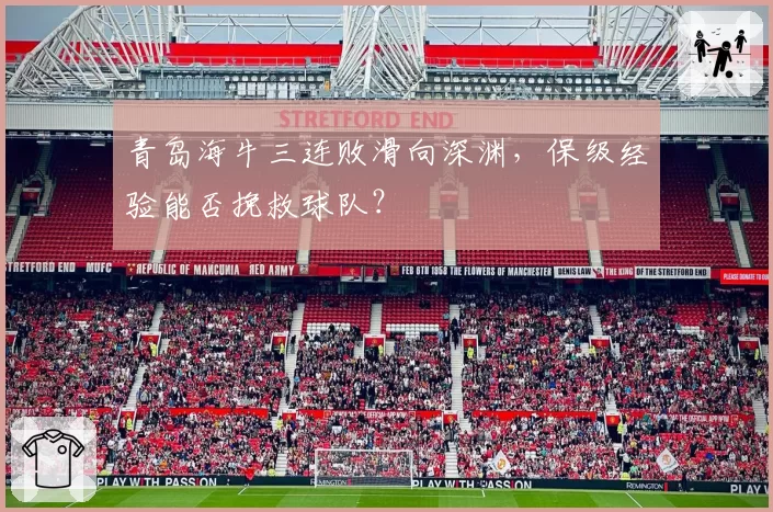 青岛海牛三连败滑向深渊,保级经验能否挽救球队?