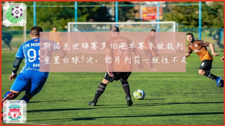 斯诺克世锦赛罗伯逊单赛季被裁判重置白球5次，怒斥判罚一致性不足