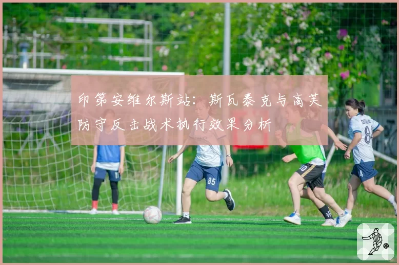 印第安维尔斯站：斯瓦泰克与高芙防守反击战术执行效果分析